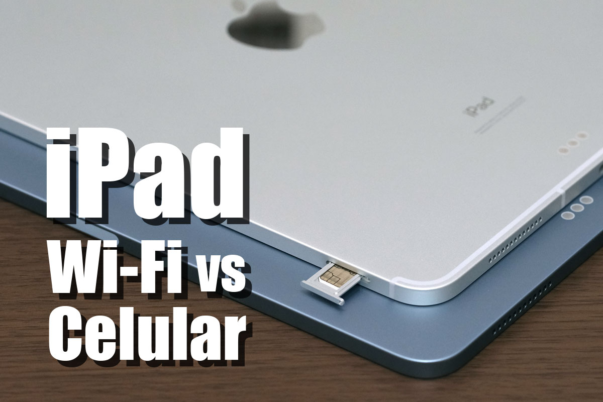 iPad Wi-Fiモデルとセルラーモデル どっちがいい？